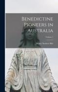Benedictine Pioneers in Australia; Volume 1 di Henry Norbert Birt edito da LEGARE STREET PR