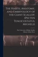 The Habits, Anatomy, and Embryology of the Giant Scallop, (Pecten Tenuicostatus, Mighels) di Gilman Arthur Drew edito da LEGARE STREET PR