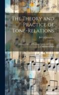 The Theory and Practice of Tone-relations; a Condensed Course of Harmony Conducted Upon a Contrapuntal Basis di Percy Goetschius edito da LEGARE STREET PR