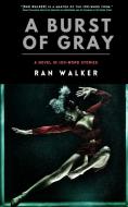 A BURST OF GRAY: A NOVEL IN 100-WORD STO di RAN WALKER edito da LIGHTNING SOURCE UK LTD