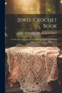 Jewel Crochet Book; a Collection of Unique and Useful Designs, With Full Working Instructions edito da LEGARE STREET PR