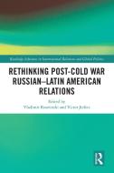Rethinking Post Cold-War Russian-Latin American Relations di Vladimir Rouvinski, Victor Jeifets edito da Taylor & Francis Ltd