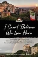 I Can't Believe We Live Here di Matt Walker, Zeneba Bowers edito da Little Roads Publishing