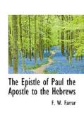 The Epistle Of Paul The Apostle To The Hebrews di Frederic William Farrar edito da Bibliolife