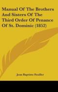 Manual Of The Brothers And Sisters Of The Third Order Of Penance Of St. Dominic (1852) di Jean Baptiste Feuillet edito da Kessinger Publishing Co