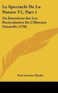 Le Spectacle De La Nature V1, Part 1 di Noel Antoine Pluche edito da Kessinger Publishing Co
