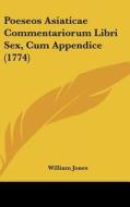 Poeseos Asiaticae Commentariorum Libri Sex, Cum Appendice (1774) di William Jones edito da Kessinger Publishing