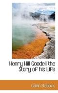 Henry Hill Goodell The Story Of His Life di Calvin Stebbins edito da Bibliolife
