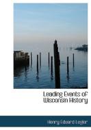 Leading Events Of Wisconsin History di Henry Eduard Legler edito da Bibliolife