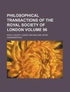 Philosophical Transactions of the Royal Society of London Volume 96 di Royal Society edito da Rarebooksclub.com