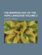 The Morphology of the Hupa Language Volume 3 di Pliny Earle Goddard edito da Rarebooksclub.com