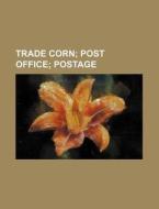 Trade Corn; Post Office Postage di Books Group edito da Rarebooksclub.com
