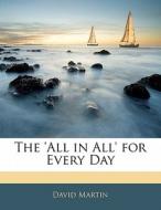 The 'all In All' For Every Day di David Martin edito da Bibliobazaar, Llc