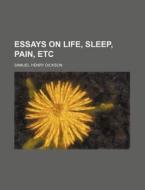 Essays on Life, Sleep, Pain, Etc di Samuel Henry Dickson edito da Rarebooksclub.com