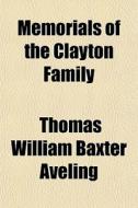 Memorials Of The Clayton Family di Thomas William Baxter Aveling edito da General Books