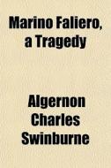 Marino Faliero, A Tragedy di Algernon Swinburne edito da General Books