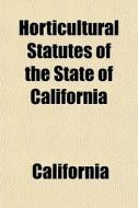 Horticultural Statutes Of The State Of C di California edito da General Books