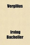 Vergilius di Irving Bacheller edito da General Books