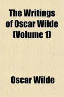 The Writings Of Oscar Wilde (volume 1) di Oscar Wilde edito da General Books Llc