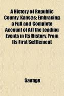 A History Of Republic County, Kansas; Em di David Savage edito da General Books