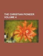 The Christian Pioneer Volume 4 di General Books edito da Rarebooksclub.com