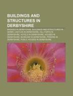 Buildings And Structures In Derbyshire: di Books Group edito da Books LLC, Wiki Series