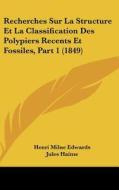 Recherches Sur La Structure Et La Classification Des Polypiers Recents Et Fossiles, Part 1 (1849) di Henri Milne Edwards, Jules Haime edito da Kessinger Publishing