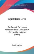 Epistolaire Grec: Ou Recueil de Lettres Adressees Pour La Plupart a Chrysanthe Notaras (1888) edito da Kessinger Publishing