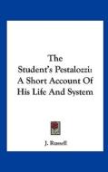 The Student's Pestalozzi: A Short Account of His Life and System di J. Russell edito da Kessinger Publishing