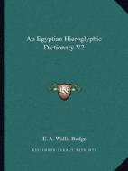 An Egyptian Hieroglyphic Dictionary V2 di E. A. Wallis Budge edito da Kessinger Publishing