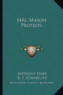 Mrs. Maxon Protests di Anthony Hope edito da Kessinger Publishing