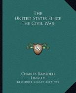 The United States Since the Civil War di Charles Ramsdell Lingley edito da Kessinger Publishing