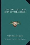 Speeches, Lectures and Letters (1884) di Wendell Phillips edito da Kessinger Publishing