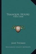 Tranquil Hours: Poems (1838) di Jane Thomas edito da Kessinger Publishing