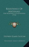 Resistance of Materials: For Beginners in Engineering (1914) di Stephen Elmer Slocum edito da Kessinger Publishing