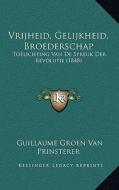 Vrijheid, Gelijkheid, Broederschap: Toelichting Van de Spreuk Der Revolutie (1848) di Guillaume Groen Van Prinsterer edito da Kessinger Publishing