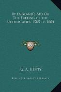 By England's Aid or the Freeing of the Netherlands 1585 to 1604 di G. A. Henty edito da Kessinger Publishing