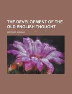 The Development of the Old English Thought di Brother Azarias edito da Rarebooksclub.com