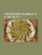 The Epicure Volume 61, V. 6 - No. 84, V. 7 di Books Group edito da Rarebooksclub.com