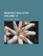 Monthly Bulletin Volume 13 di St Louis Public Library edito da Rarebooksclub.com