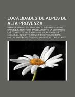 Localidades de Alpes de Alta Provenza di Fuente Wikipedia edito da Books LLC, Reference Series