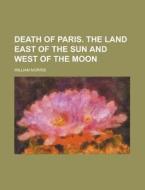 Death Of Paris. The Land East Of The Sun And West Of The Moon di United States Congress Senate, William Morris edito da Rarebooksclub.com