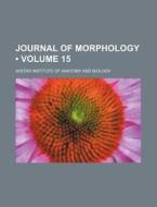 Journal Of Morphology (volume 15) di Wistar Institute of Anatomy and Biology edito da General Books Llc
