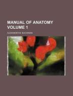 Manual of Anatomy Volume 1 di Alexander M. Buchanan edito da Rarebooksclub.com