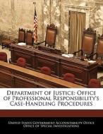 Department Of Justice: Office Of Professional Responsibility\'s Case-handling Procedures edito da Bibliogov