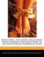 Bond Girls - Eva Green, Halle Berry, Ursula Andress and Many More in an Unauthorized Reference Guide di Julie Cloud edito da WEBSTER S DIGITAL SERV S