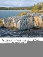 Friedrich Wilhelm I., Konig Von Preussen, Volume 2 di Friedrich Christoph F. Rster edito da Nabu Press
