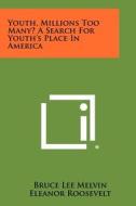 Youth, Millions Too Many? a Search for Youth's Place in America di Bruce Lee Melvin edito da Literary Licensing, LLC
