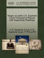 Yerger, Ex Parte U.s. Supreme Court Transcript Of Record With Supporting Pleadings di P Phillips edito da Gale Ecco, U.s. Supreme Court Records
