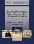 Crompton & Knowles Loom Works V. White U.s. Supreme Court Transcript Of Record With Supporting Pleadings di Howe P Cochran edito da Gale Ecco, U.s. Supreme Court Records